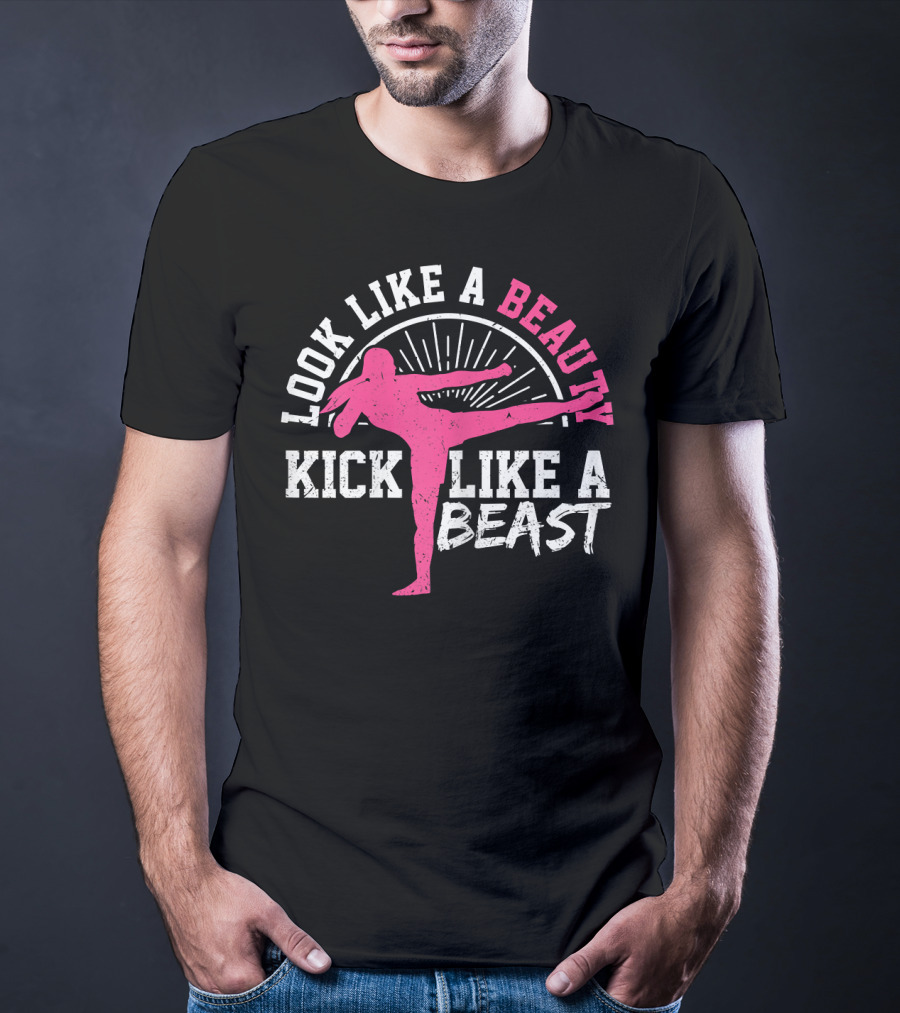 Kick Boxing Martial Arts Look Like A Beauty Kick Like A Beast T-Shirt