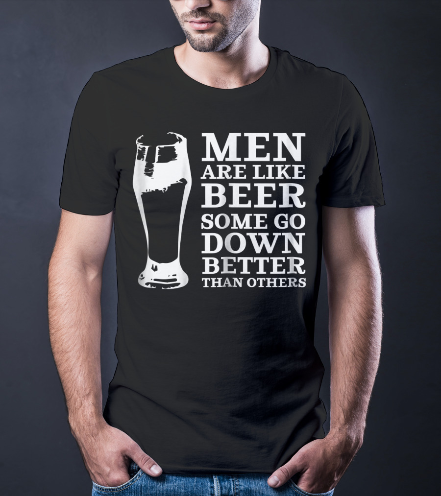 Men Are Like Beer Some Go Down Better Than Others T-Shirt