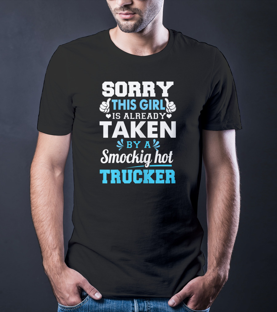 Sorry This Girl Is Already Taken By A Smockig Hot Trucker T-Shirt