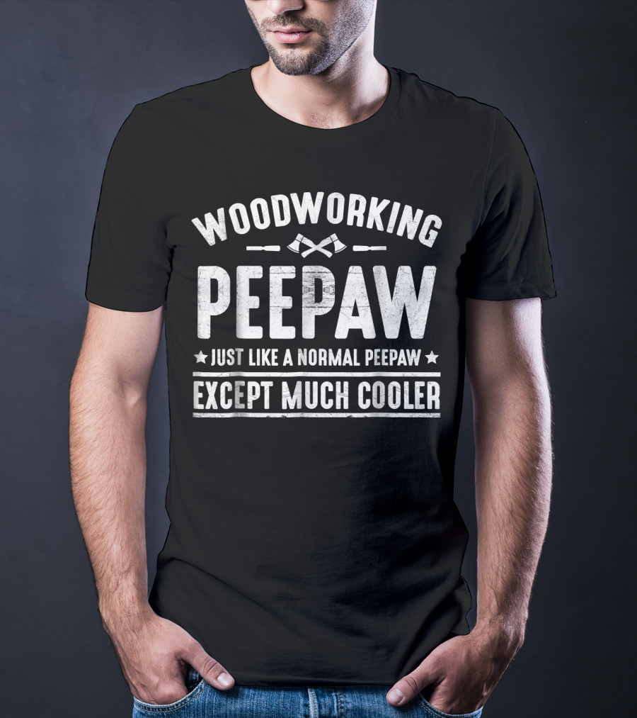Woodworking Peepaw Just Like A Normal Peepaw Except Much Cooler T-Shirt