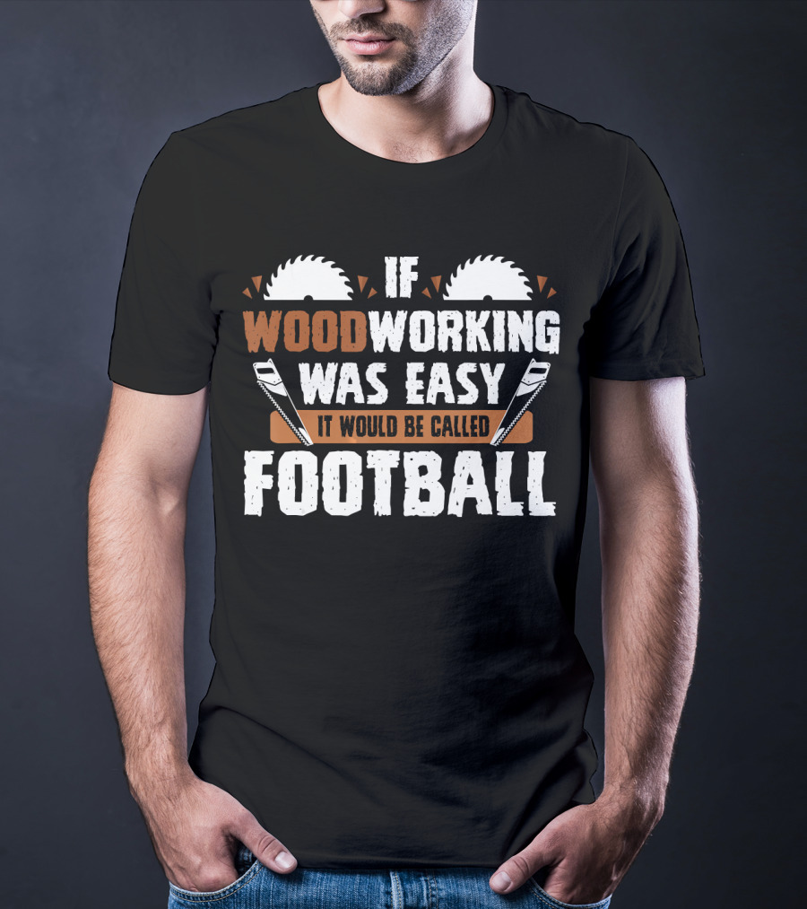 If Woodworking Was Easy It Would Be Called Football T-Shirt