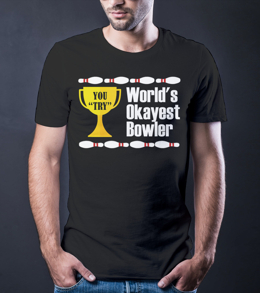You Try Trophy World's Okayest Bowler T-Shirt