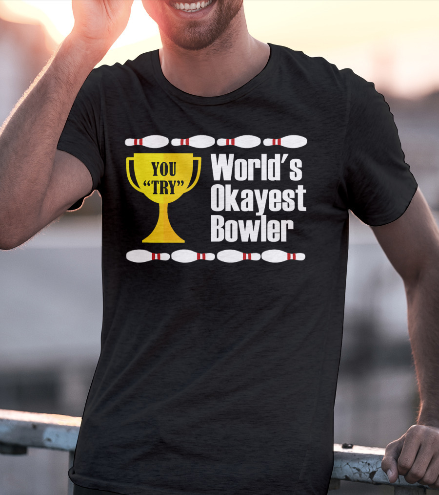 You Try Trophy World's Okayest Bowler T-Shirt