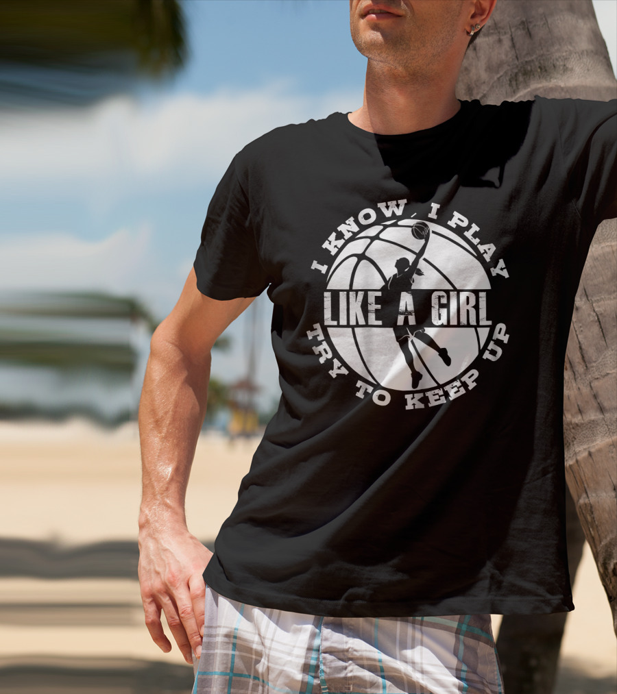 I Know I Play Like A Girl Try To Keep Up Basketball Player Dunk T-Shirt