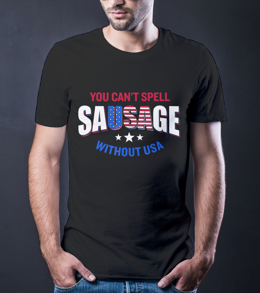 You Can't Spell Sausage Without USA Stars Stripes Patriotic T-Shirt
