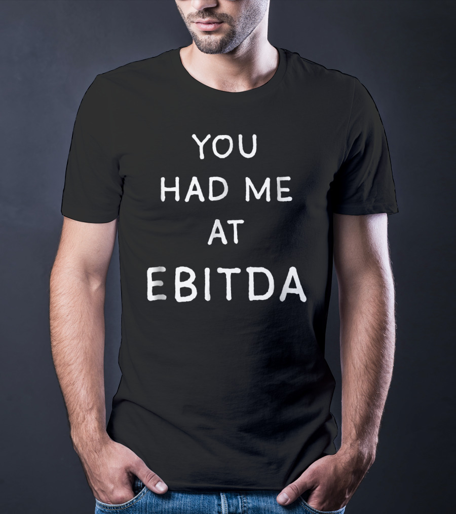 You Had ME At Ebitda T-Shirt