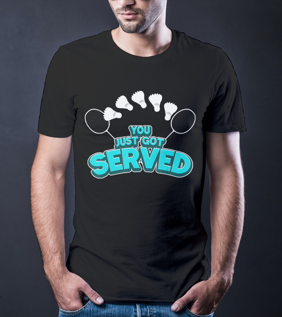 You Just Got Served Badminton Tournament Shuttlecocks And Rackets T-Shirt