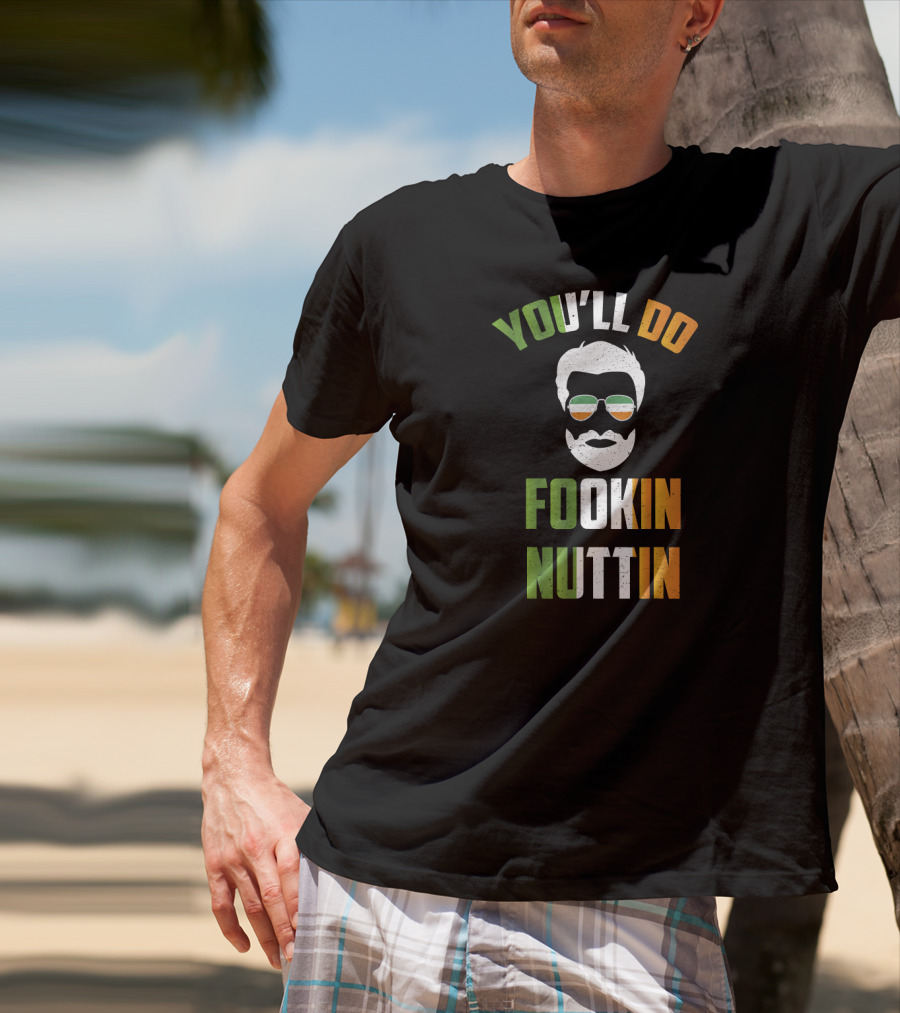 You'll Do Fookin Nuttin Irish Glasses Beard Face T-Shirt