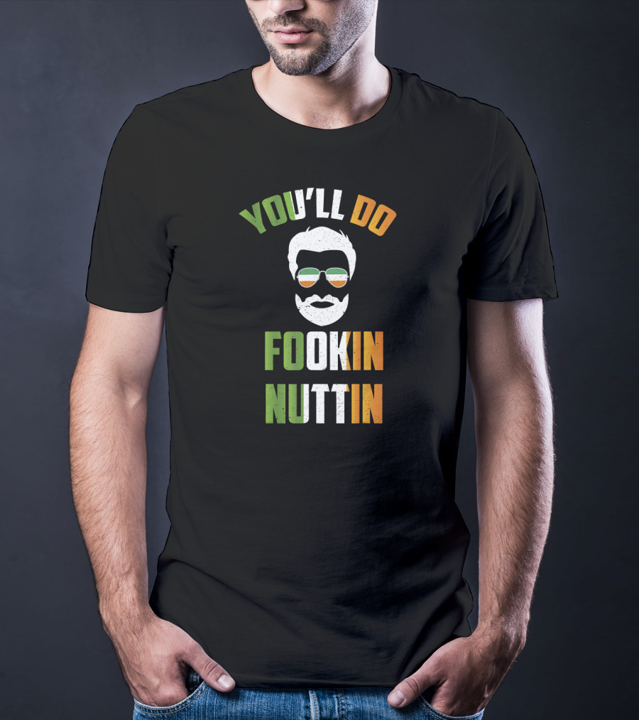 You'll Do Fookin Nuttin Irish Glasses Beard Face T-Shirt