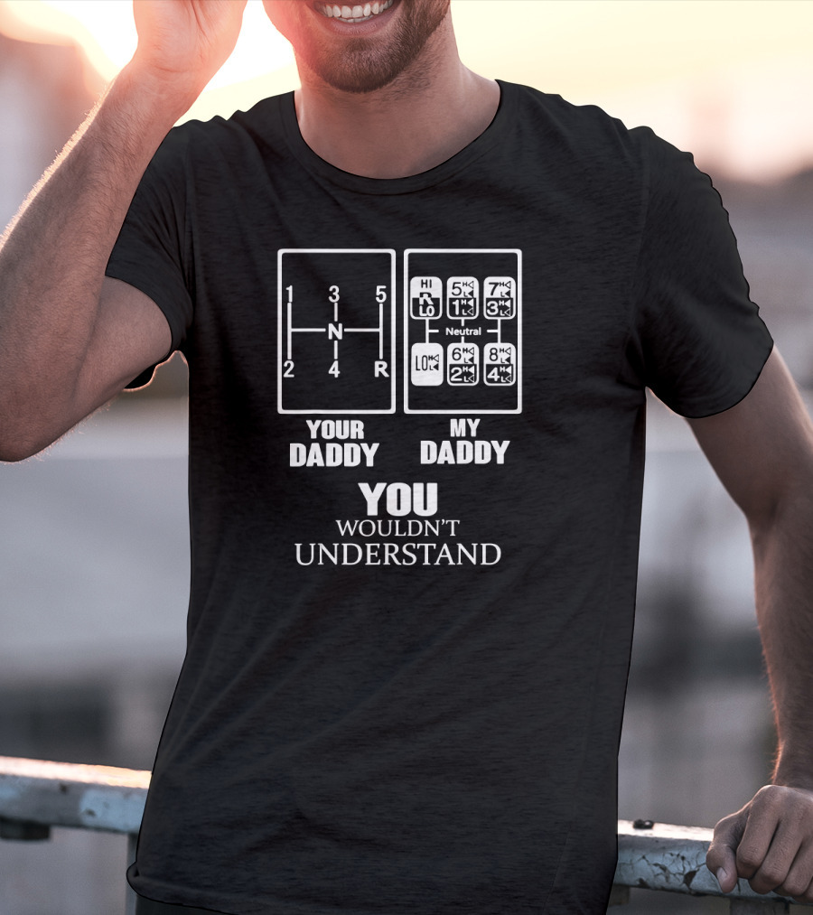 YOUR DADDY MY DADDY YOU WOULDN'T UNDERSTAND Gearshift Humor T-Shirt