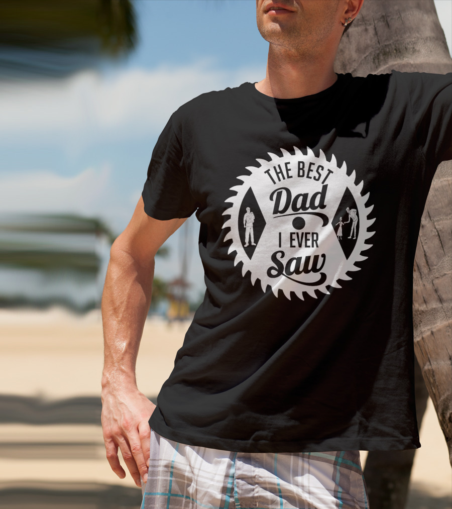 The Best Dad I Ever Saw With Sawblade And Handshake T-Shirt