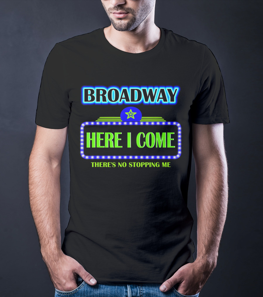 Broadway Here I Come There's No Stopping Me T-Shirt
