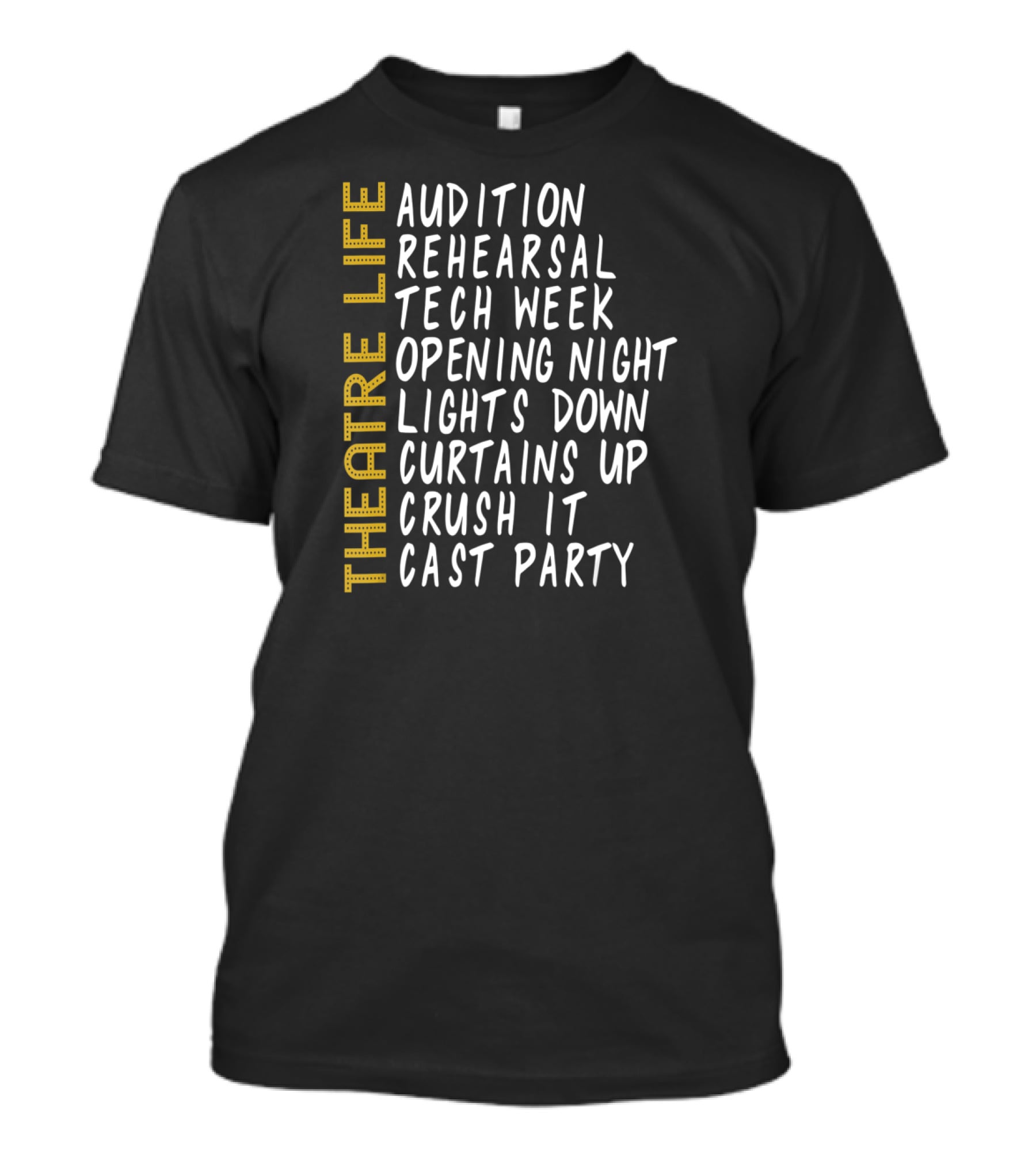 Theatre Life Audition Rehearsal Tech Week Opening Night Lights Down Curtains Up Crush It Cast Party T-Shirt