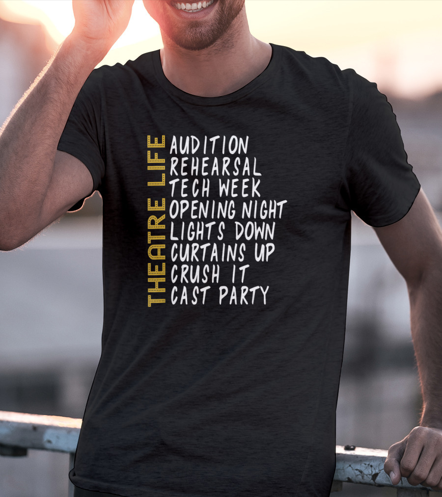 Theatre Life Audition Rehearsal Tech Week Opening Night Lights Down Curtains Up Crush It Cast Party T-Shirt