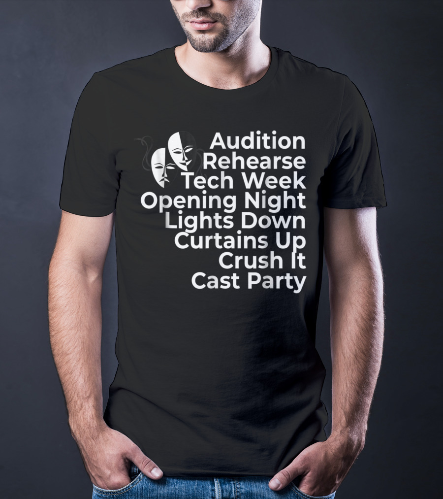 Audition Rehearse Tech Week Opening Night Lights Down Curtains Up Crush It Cast Party Theatre Broadway Actor Musical Dir T-Shirt