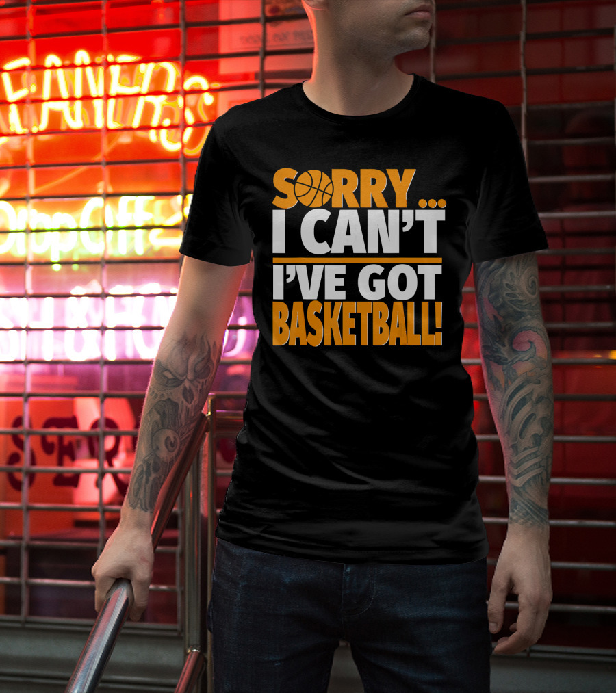 Sorry I Can't I've Got Basketball T-Shirt