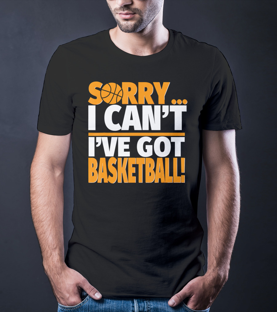 Sorry I Can't I've Got Basketball T-Shirt