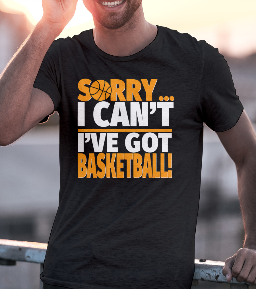 Sorry I Can't I've Got Basketball T-Shirt