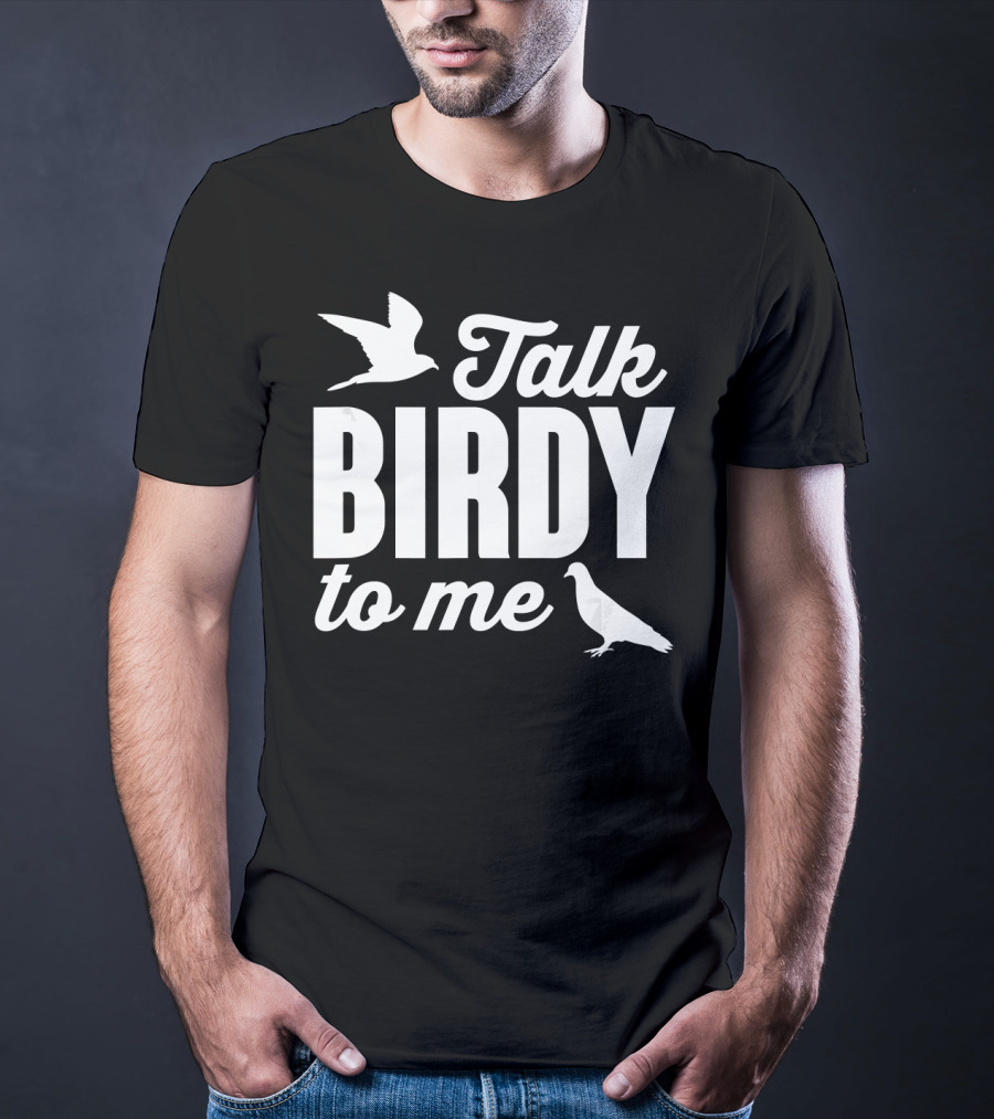 Talk Birdy To Me Funny Bird T-Shirt