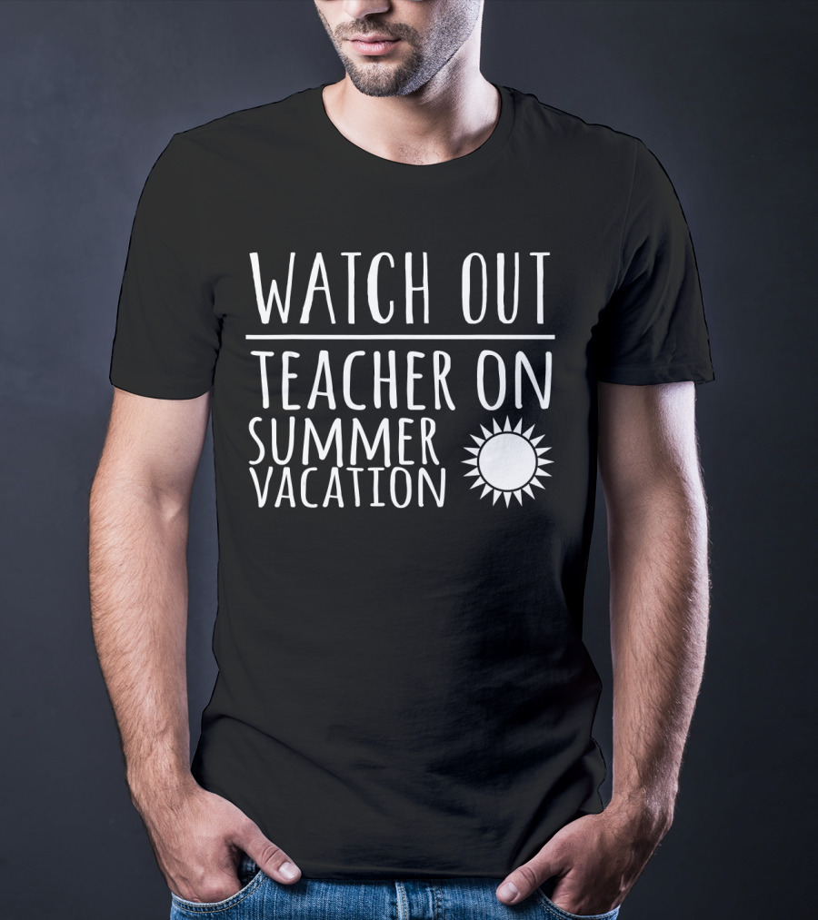 Watch Out Teacher On Summer Vacation Sun T-Shirt