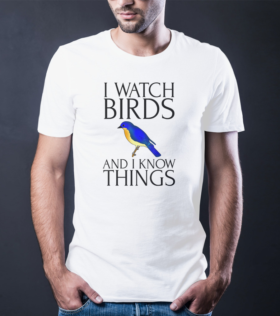 I Watch Birds And I Know Things T-Shirt