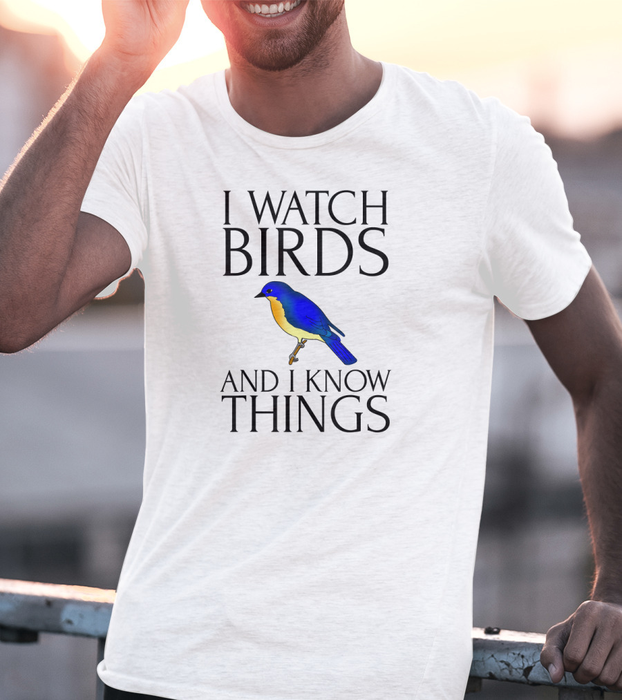 I Watch Birds And I Know Things T-Shirt