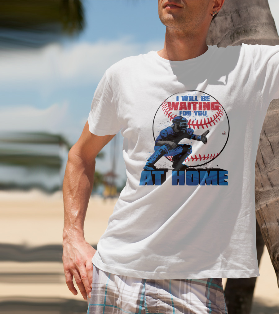 I Will Be Waiting For You At Home Catcher Baseball T-Shirt