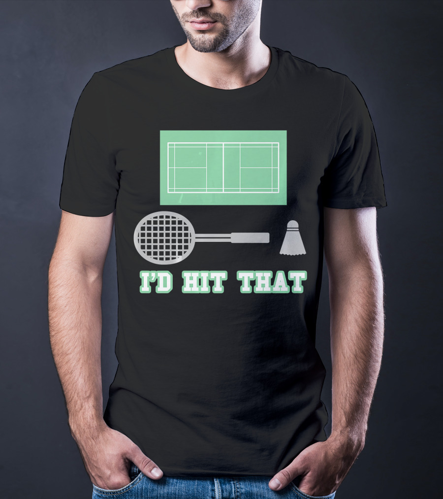 I'd Hit That Funny Badminton Joke Court Racket Shuttlecock T-Shirt