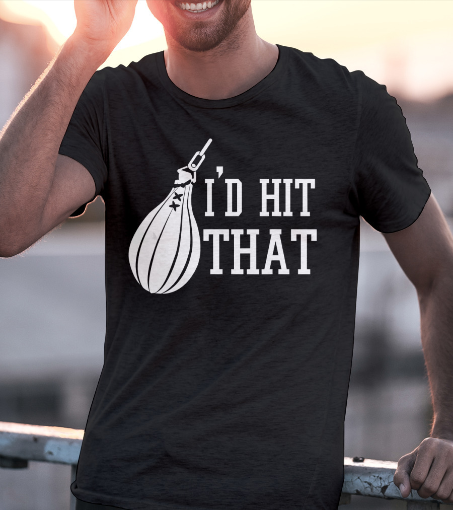 I'd Hit That Speed Bag Boxing Glove Humor T-Shirt