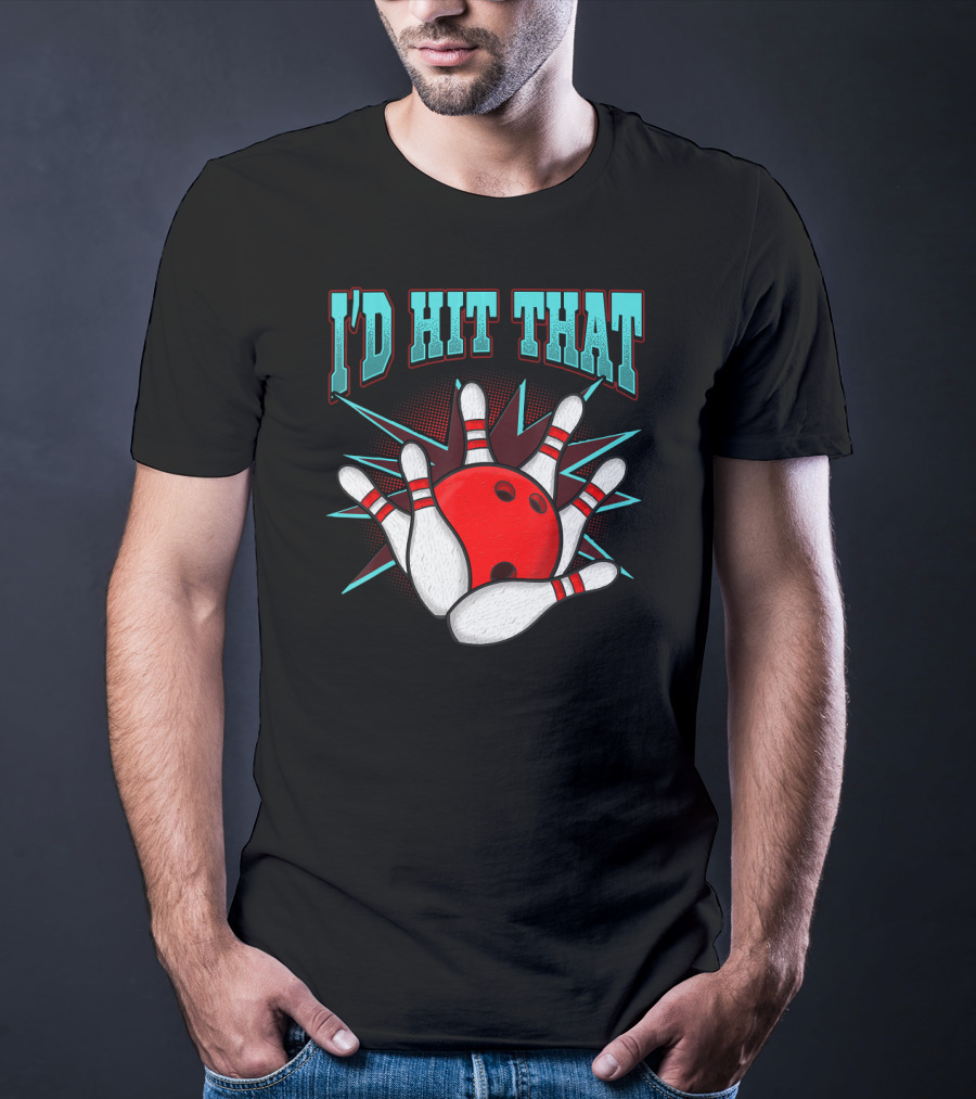 I'd Hit That Bowling Ball Striking Pins T-Shirt