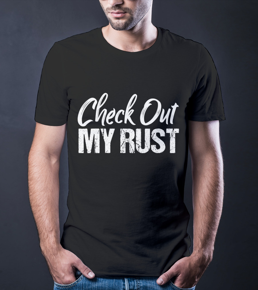 Check Out My Rust Junking T-Shirt
