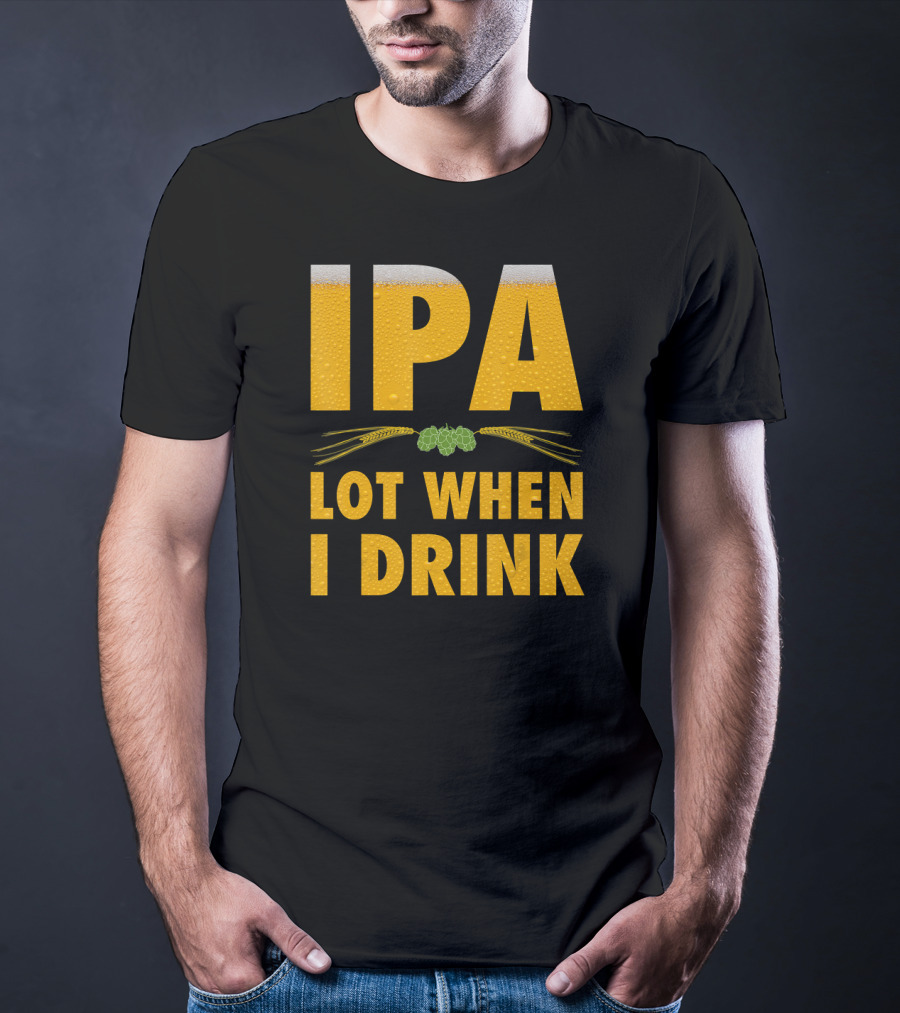 IPA Lot When I Drink Beer Hops And Barley T-Shirt