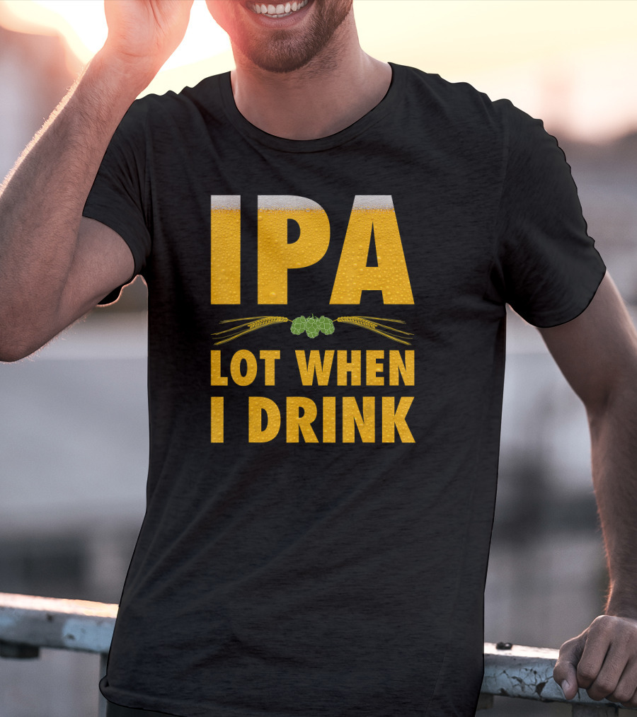 IPA Lot When I Drink Beer Hops And Barley T-Shirt