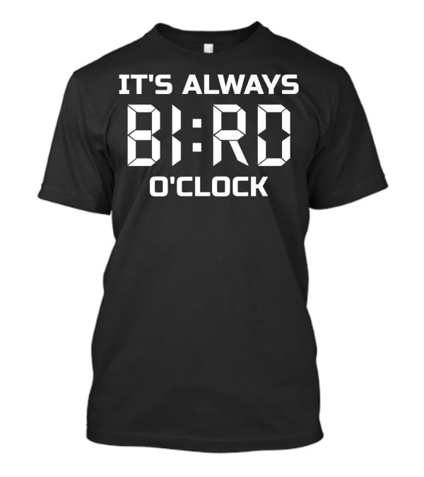 It's Always Bird O'Clock T-Shirt