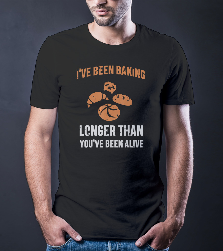I've Been Baking Longer Than You've Been Alive Funny Baker T-Shirt