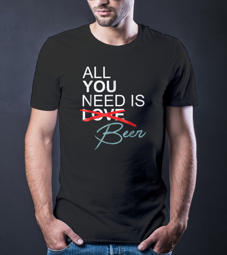 All You Need Is Beer Craft Beer Enthusiast T-Shirt