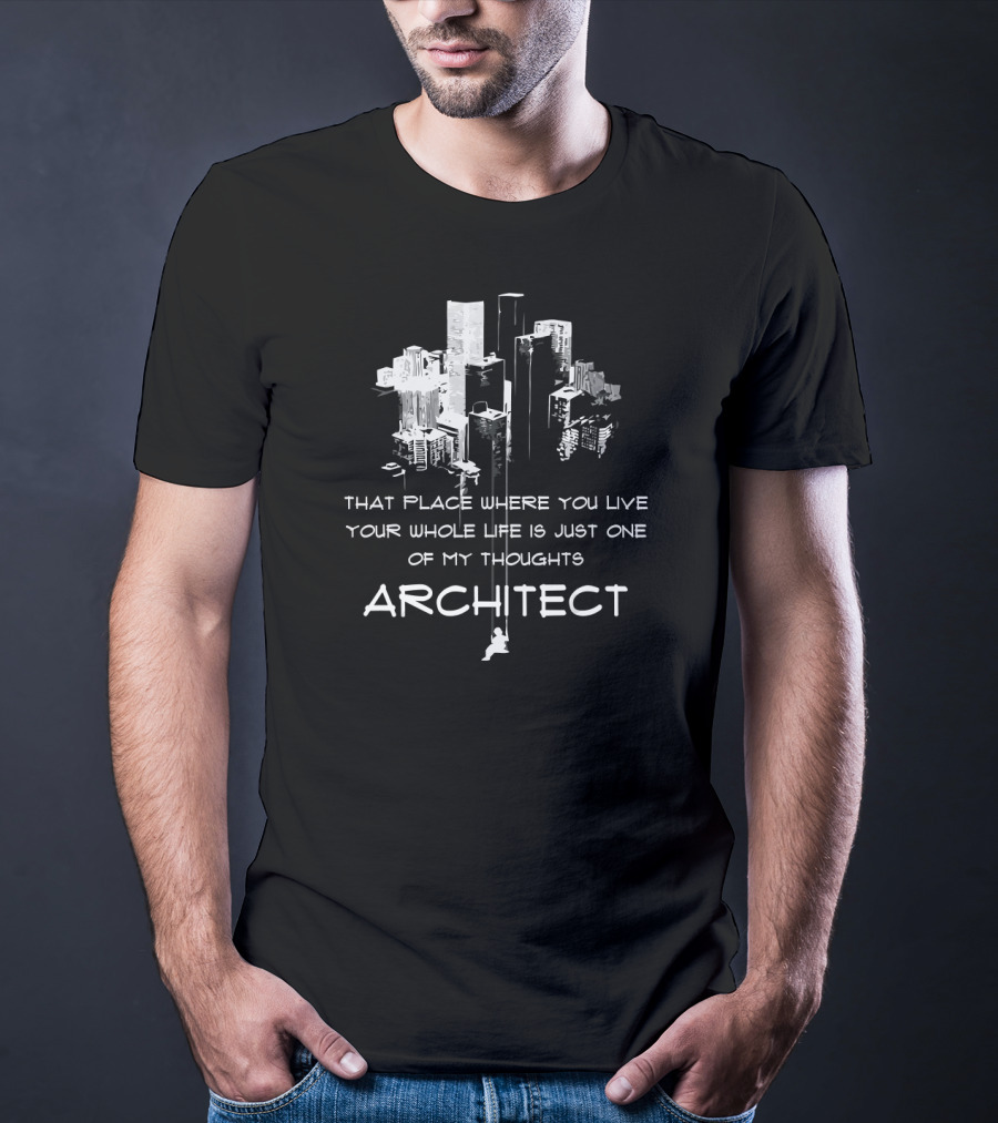 That Place Where You Live Is Just One Of My Thoughts Architect T-Shirt