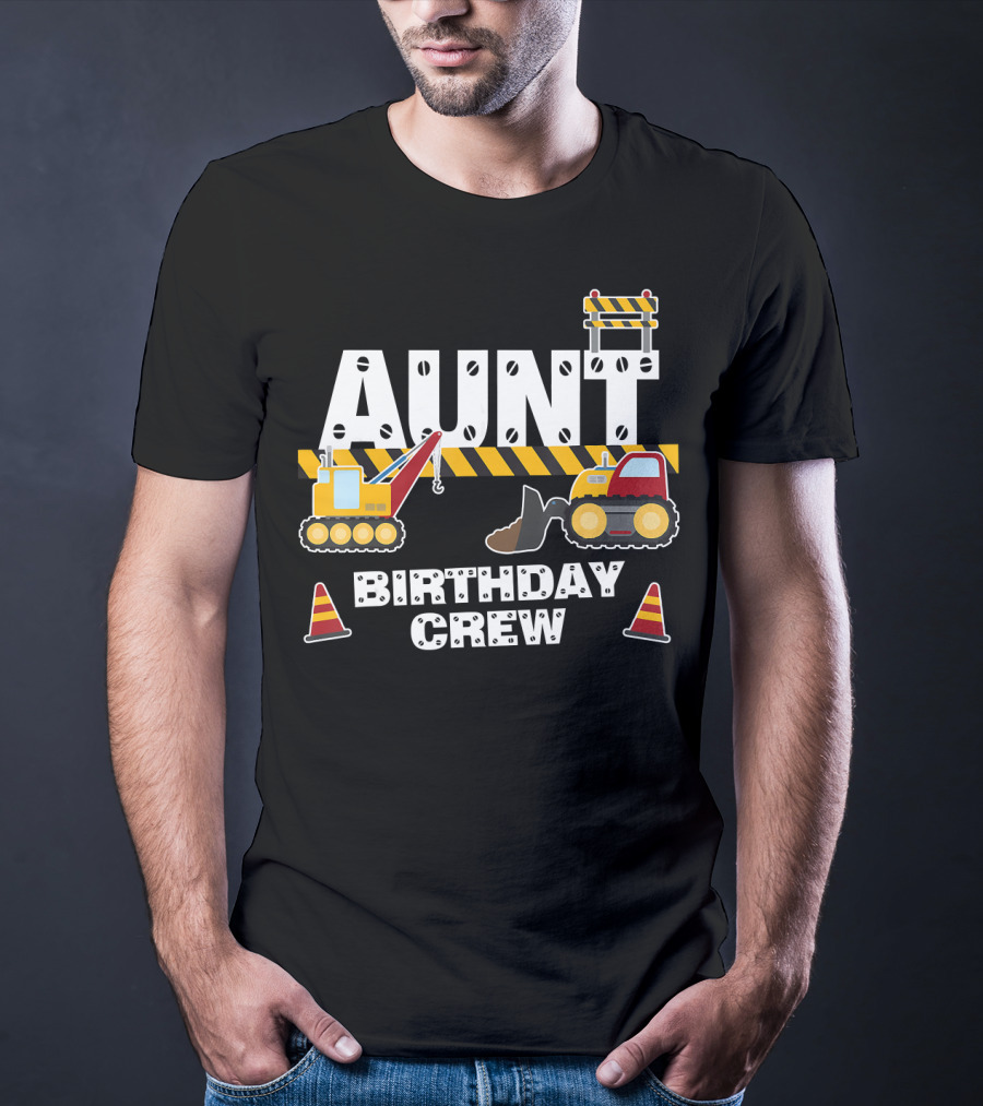 Aunt Birthday Crew Construction Theme With Digger And Cone Graphics T-Shirt