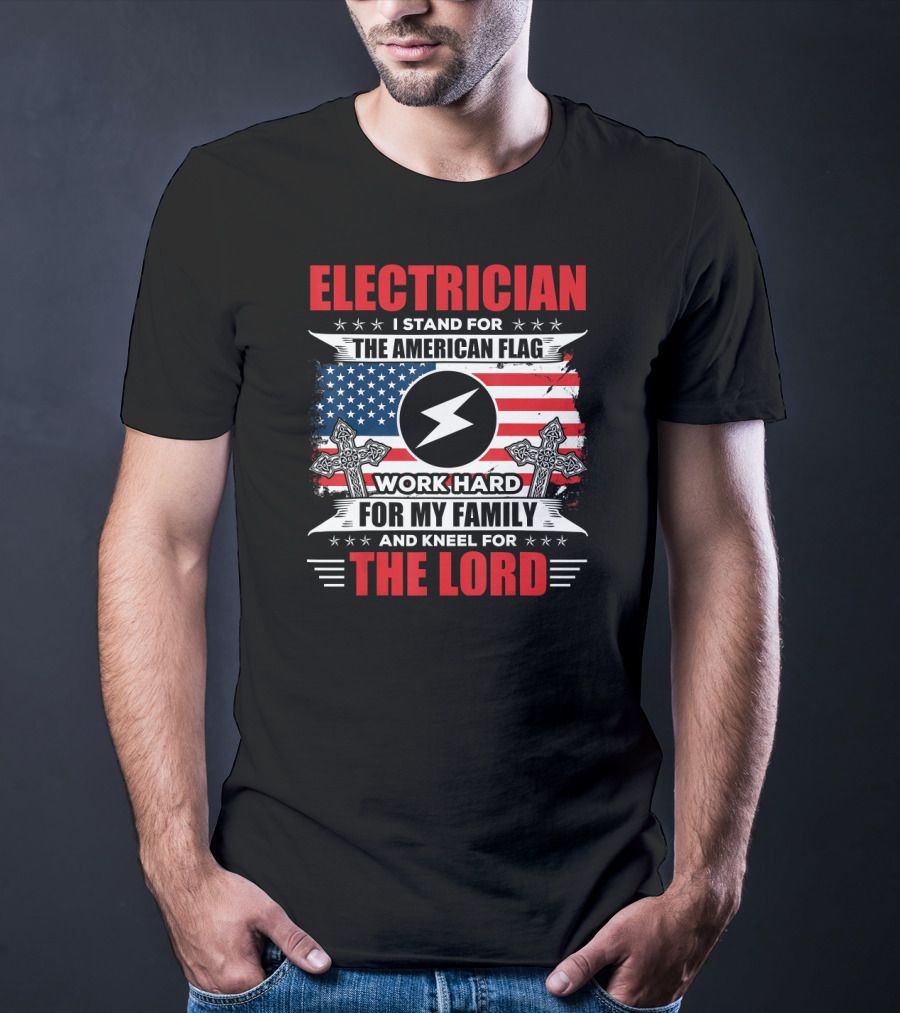 ELECTRICIAN I Stand For The American Flag Work Hard For My Family And Kneel For The Lord T-Shirt
