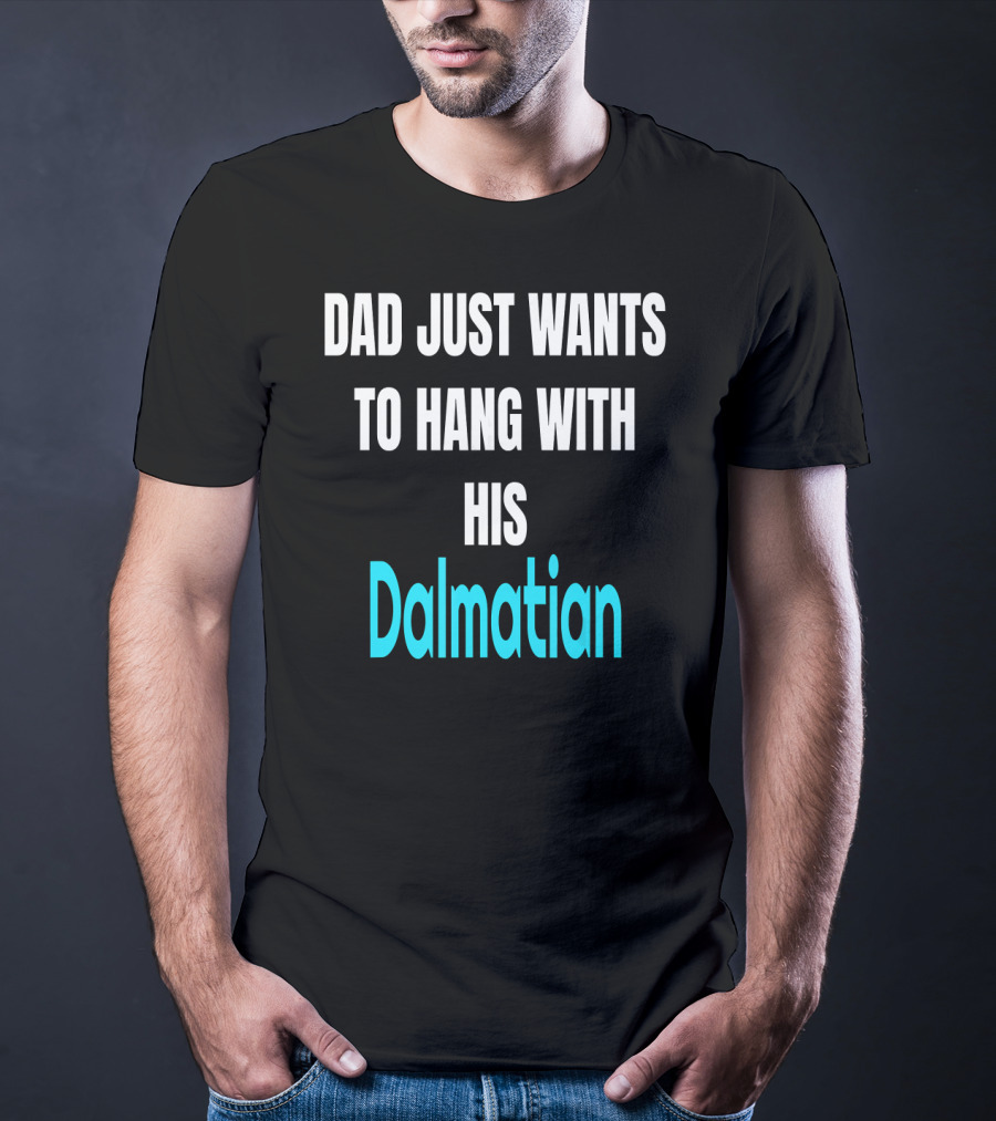 Dad Just Wants To Hang With His Dalmatian Dog Love T-Shirt