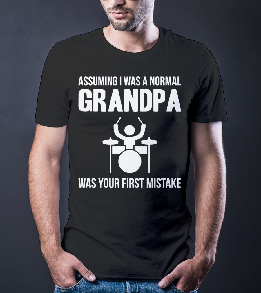 Assuming I Was A Normal Grandpa Was Your First Mistake Drummer T-Shirt