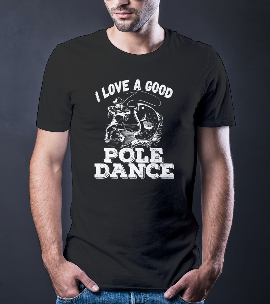 I Love A Good Pole Dance Fishing Angler And Fish T-Shirt