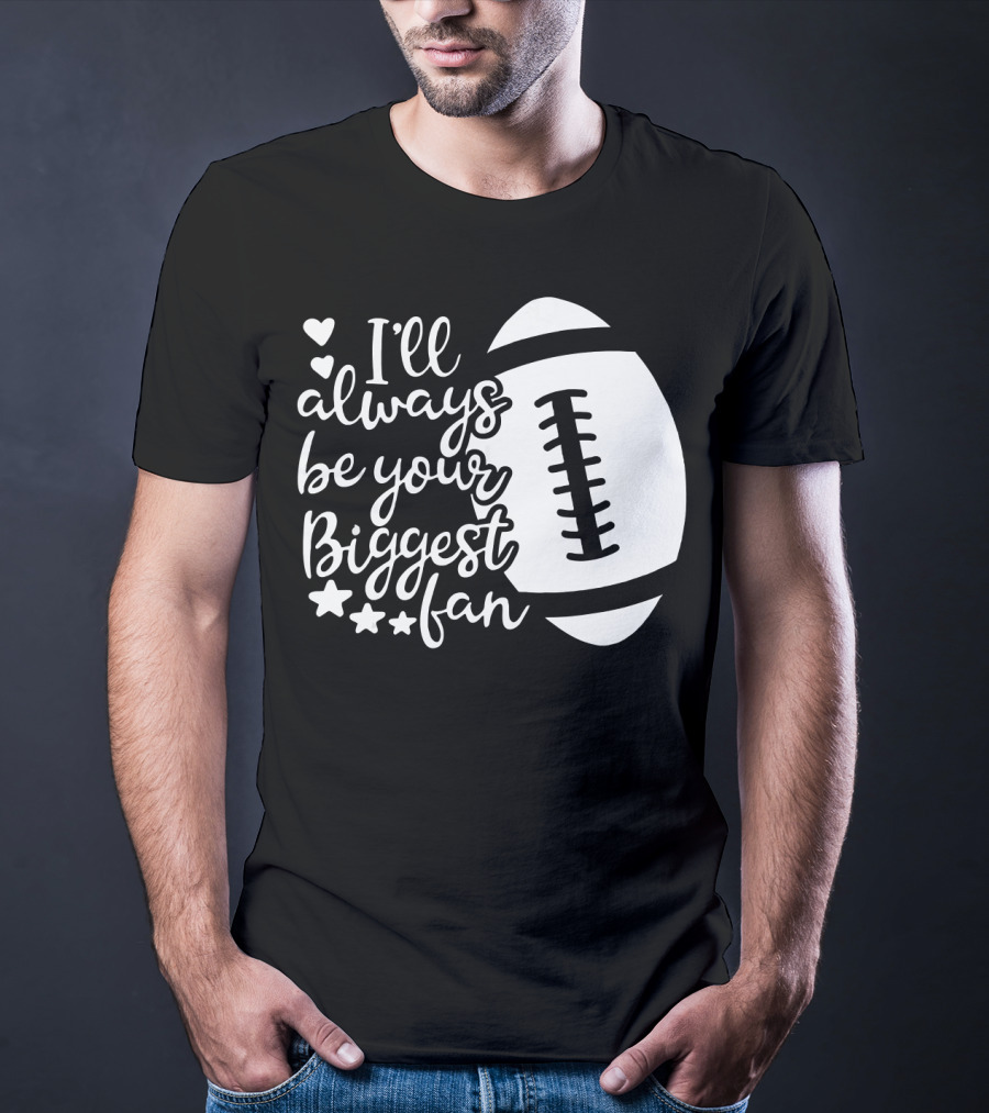 I'll Always Be Your Biggest Fan Football Hearts And Stars T-Shirt