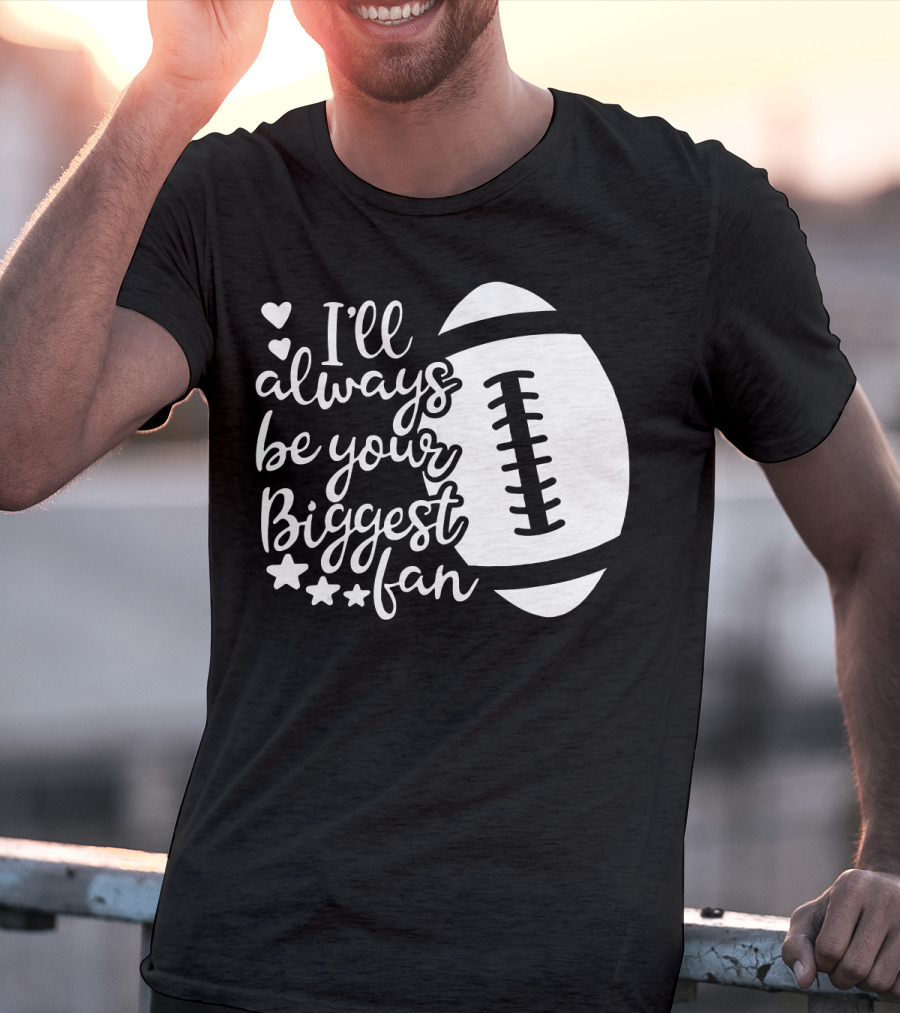 I'll Always Be Your Biggest Fan Football Hearts And Stars T-Shirt