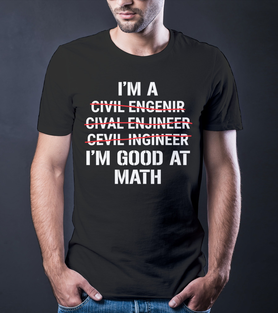 I'm A Civil Engineer I'm Good At Math Engenir Enjineer Ingineer T-Shirt