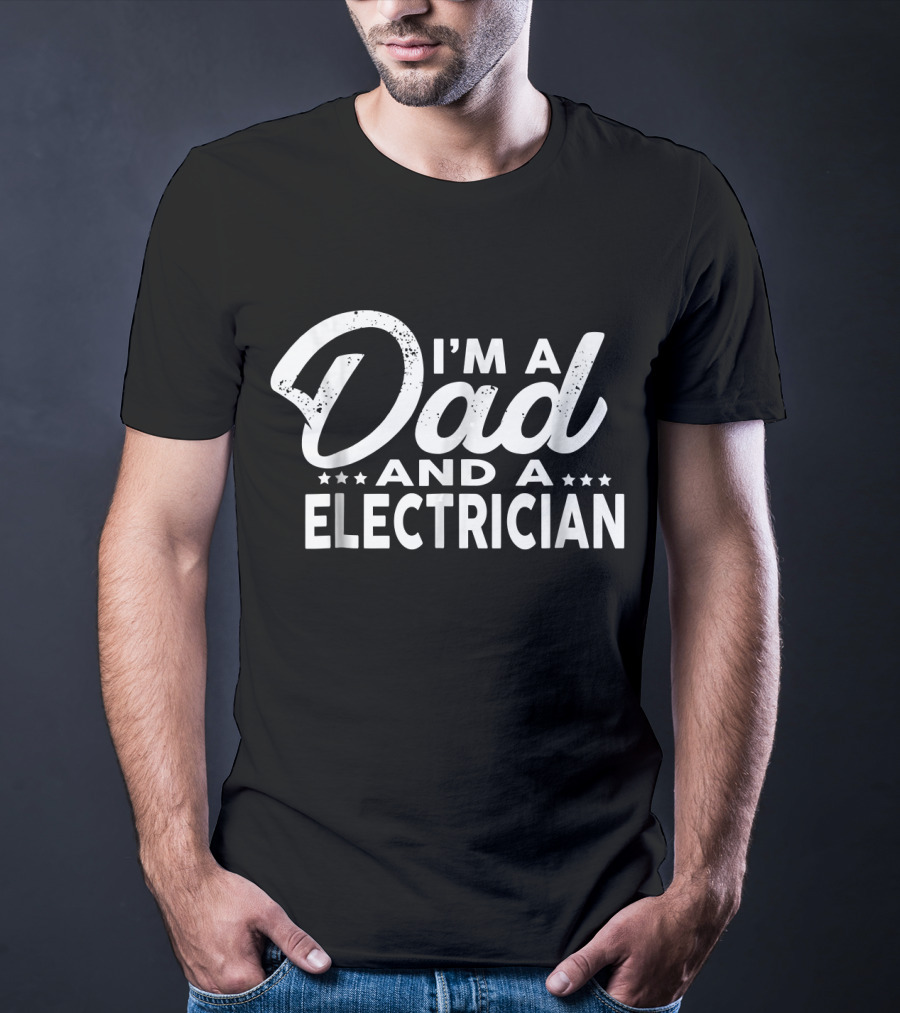 I'm A Dad And A Electrician T-Shirt