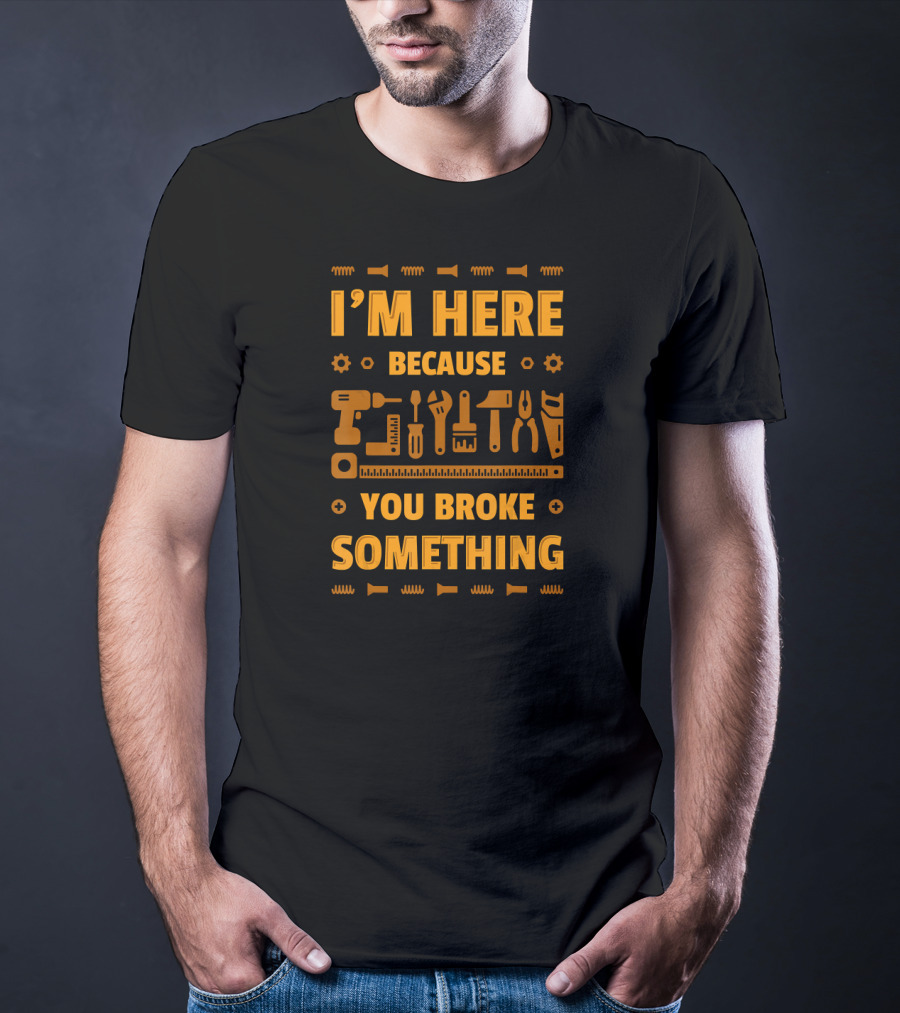 I'm Here Because You Broke Something Tools Icons T-Shirt