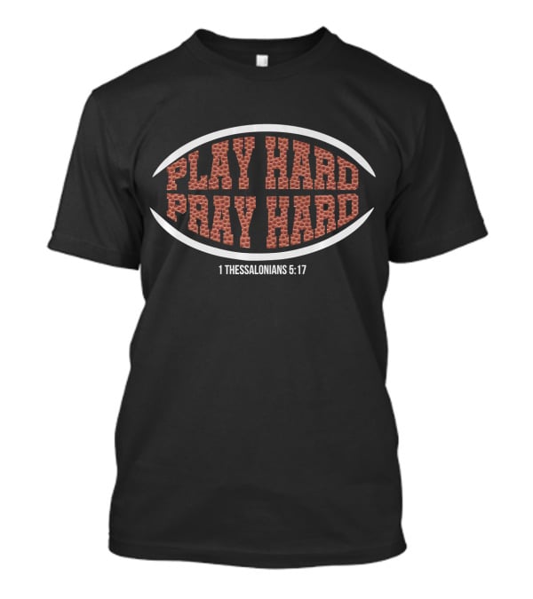 Play Hard Pray Hard Christian Football 1 Thessalonians 5:17 T-Shirt