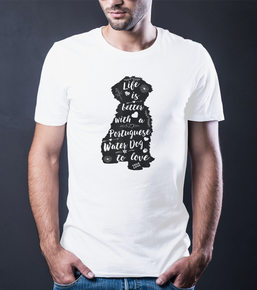 Life Is Better With A Portuguese Water Dog To Love True Love T-Shirt
