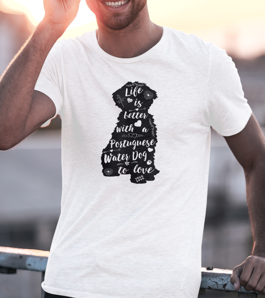 Life Is Better With A Portuguese Water Dog To Love True Love T-Shirt